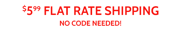 $5.99 Flat Rate Shipping - No Code Needed!