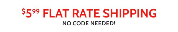 $5.99 Flat Rate Shipping - No Code Needed!