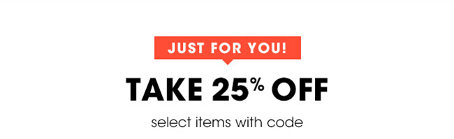 JUST FOR YOU! TAKE 25% OFF