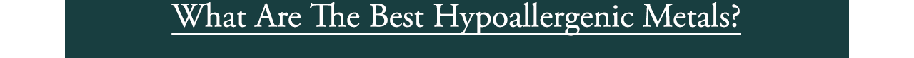 What Are The Best Hypoallergenic Metals?