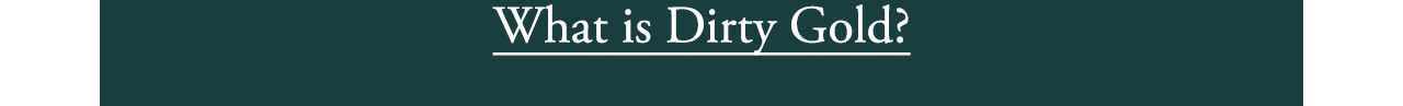 What is Dirty Gold?
