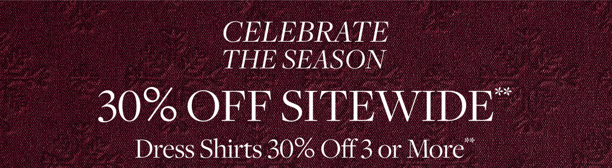 30% Off Sitewide. Dress Shirts 30% Off 3 or More