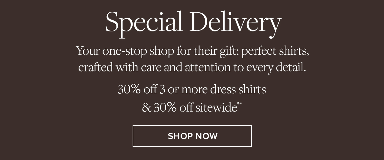 Your one-stop shop for their gift: perfect shirts, crafted with care and attention to every detail. 30% off 3 or more dress shirts & 30% off sitewide.