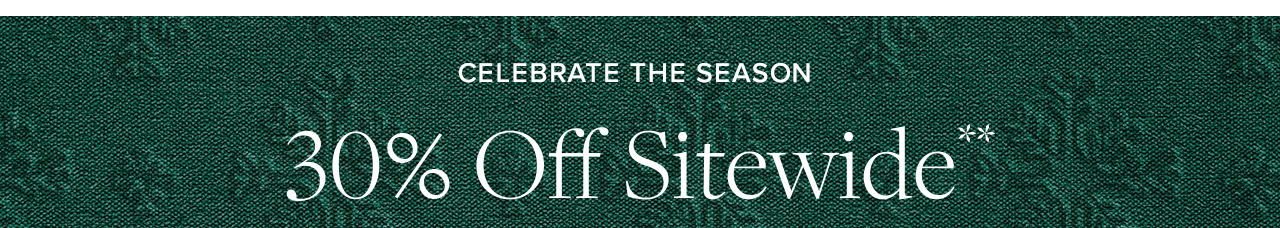 Celebrate the Season. 30% Off Sitewide.