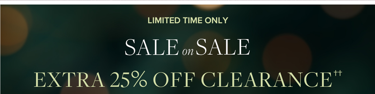 Limited Time Only. Sale on Sale. Extra 25% Off Clearance.