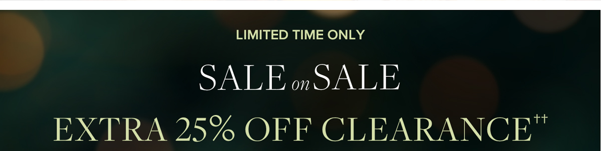 Limited Time Only. Sale on Sale. Extra 25% Off Clearance.