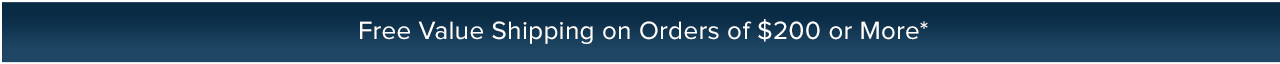 Free Value Shipping On Orders of $200 or More