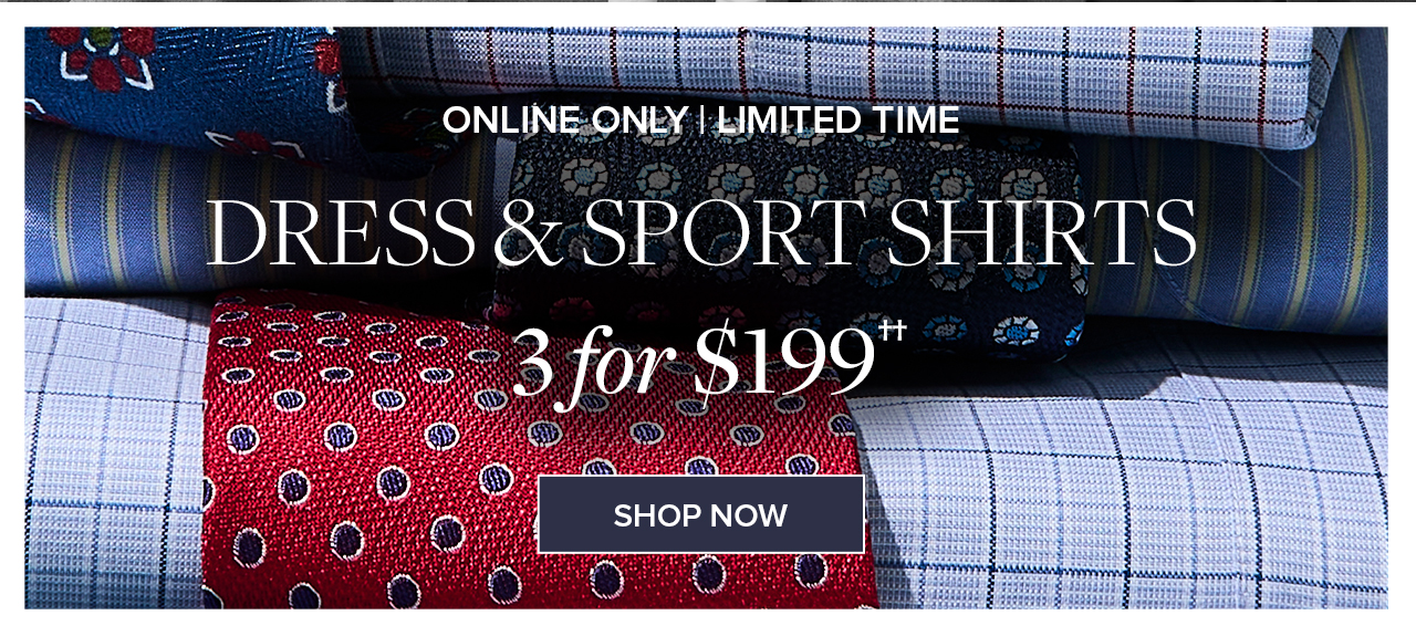 Online Only | Limited Time Dress and Sport Shirts 4 for $199 Shop Now