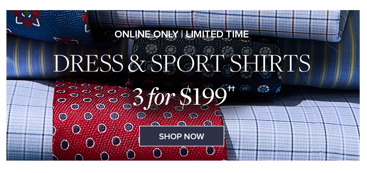 Online Only | Limited Time Dress and Sport Shirts 3 for $199 Shop Now