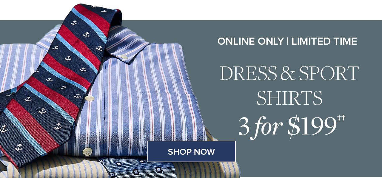Online Only | Limited Time Dress and Sport Shirts 3 for $199 Shop Now