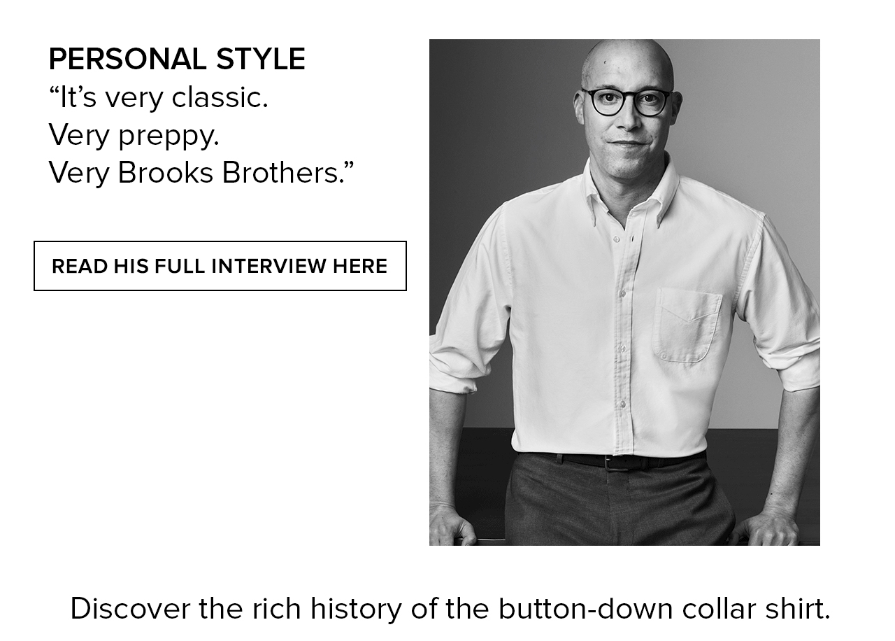 Personal Style It's very classic. Very preppy. Very Brooks Brothers. Read his full interview here. Discover the rich history of the button-down collar shirt.