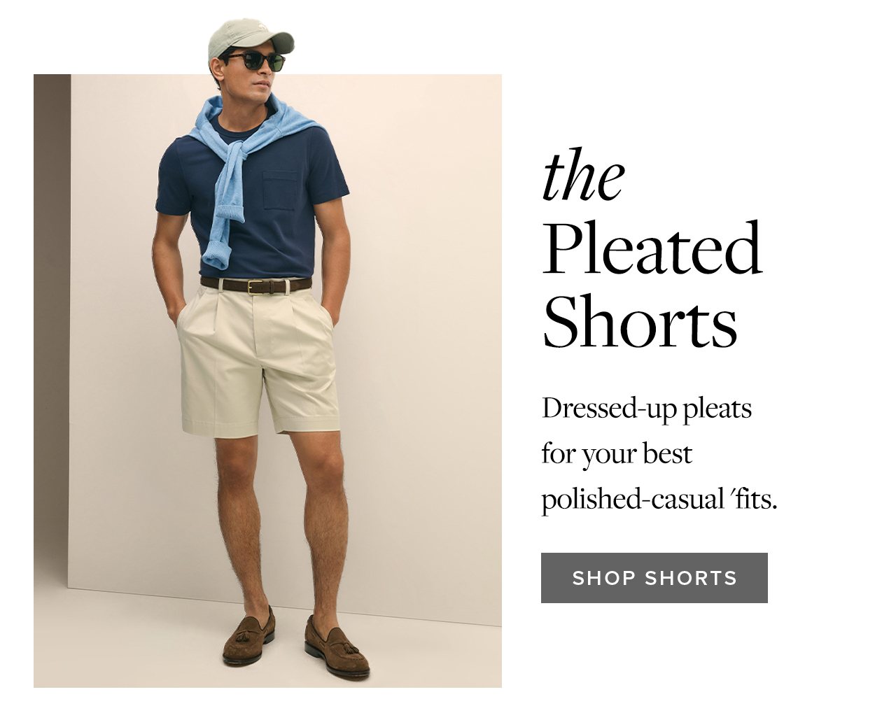the Pleated Shorts Dressed-up pleats for your best polished-casual fits. Shop Shorts