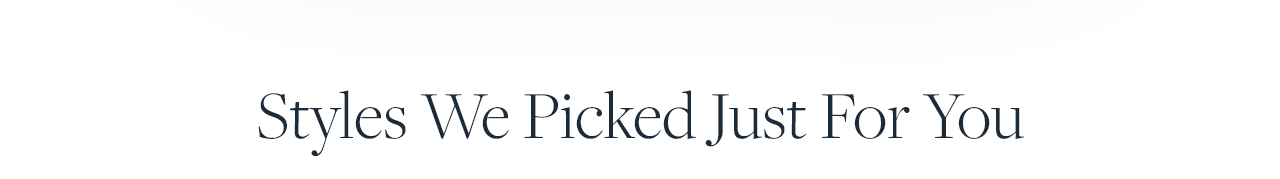 Styles We Picked Just For You