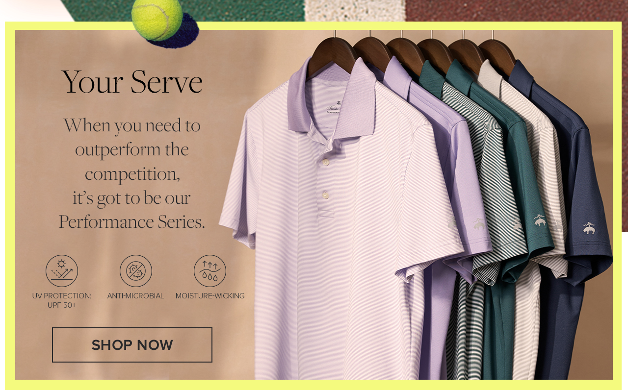 Your Serve When you need to outperform the competition, it's got to be our Performance Series. Shop Now