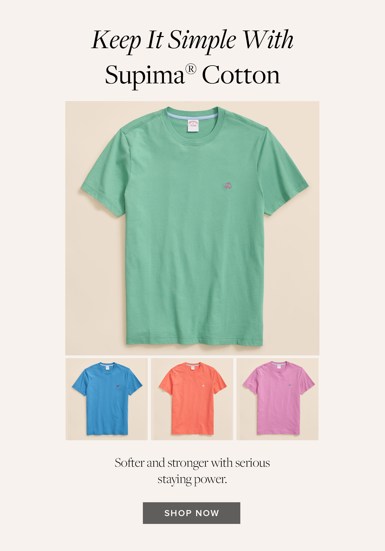 Keep It Simple With Supima Cotton Softer and stronger with serious staying power. Shop Now