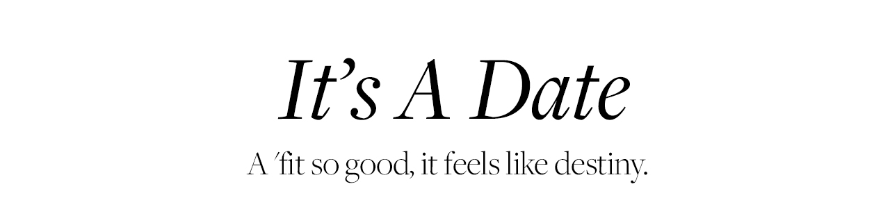 It's A Date A fit so good, it feels like destiny.