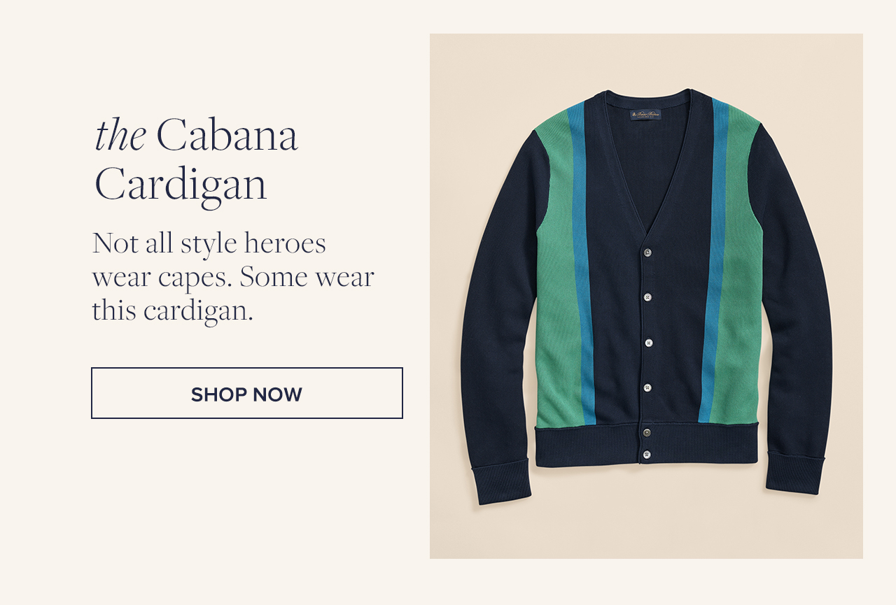 the Cabana Cardigan Not all style heros wear capes. Some wear this cardigan. Shop Now