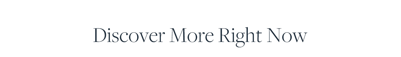 Discover More Right Now
