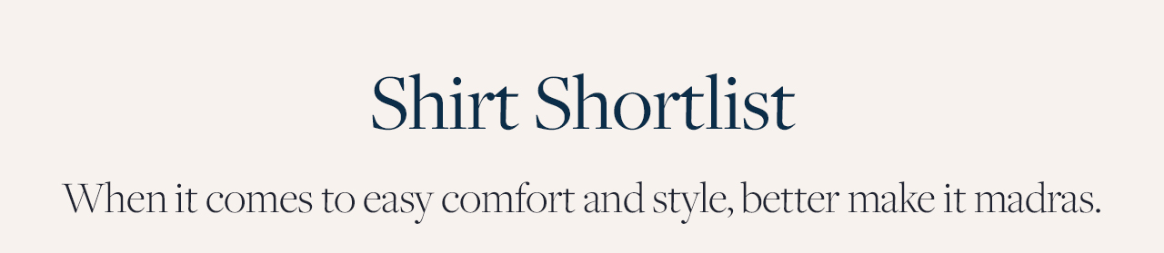 Shirt Shortlist When it comes to easy comfort and style, better make it madras