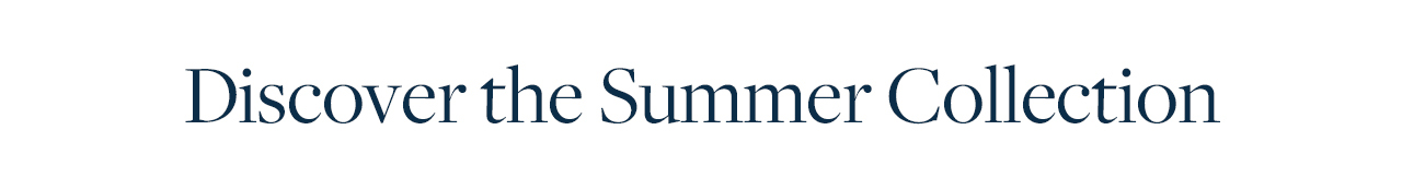 Discover the Summer Collection