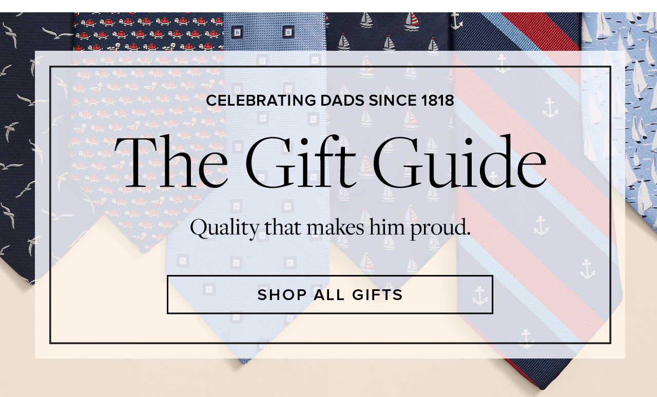 Celebrating Dads Since 1818 The Gift Guide Quality that makes him proud. Sop All Gifts