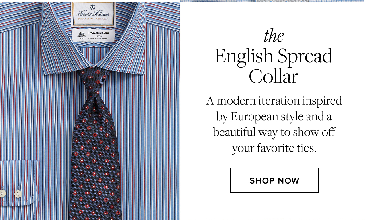 the English Spread Collar A modern iteration inspired by European style and a beautiful way to show off your favorite ties. Shop Now