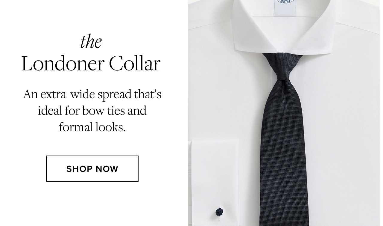 the Londoner Collar An extra-wide spread that's ideal for bow ties and formal looks. Shop Now