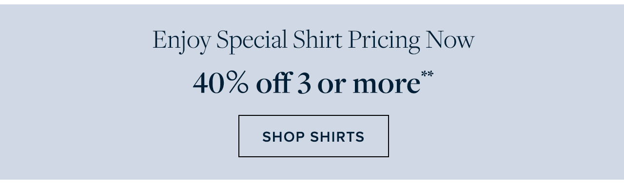 Enjoy Special Shirt Pricing Now 40% off 3 or more. Shop Shirts