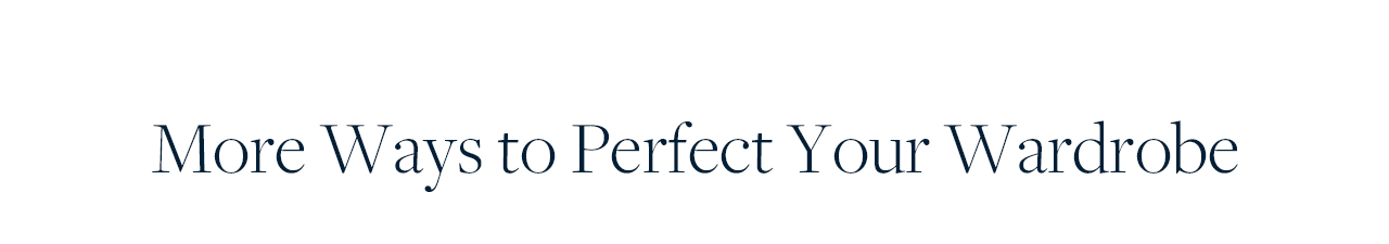 More Ways to Perfect Your Wardrobe