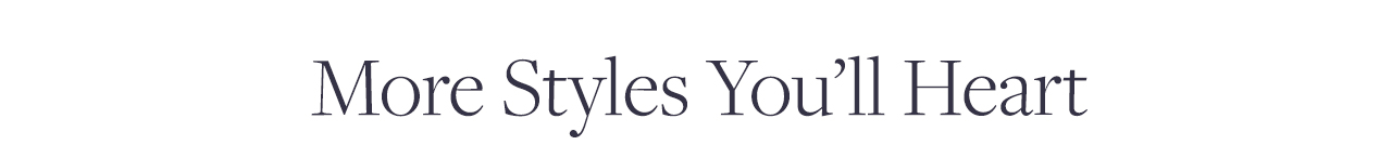 More Styles You'll Heart