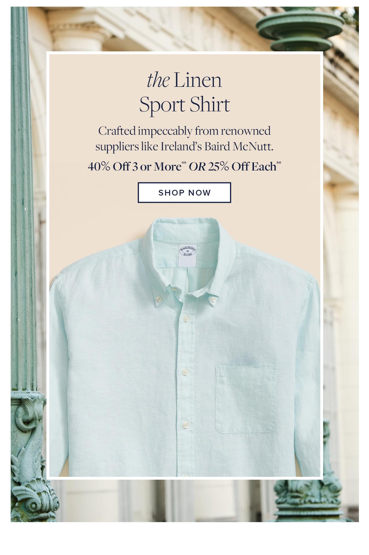 the Linen Sport Shirts Crafted impeccably from renowned suppliers like Ireland's Baird McNutt 40% Off 3 or More or 25% Off Each Shop Now