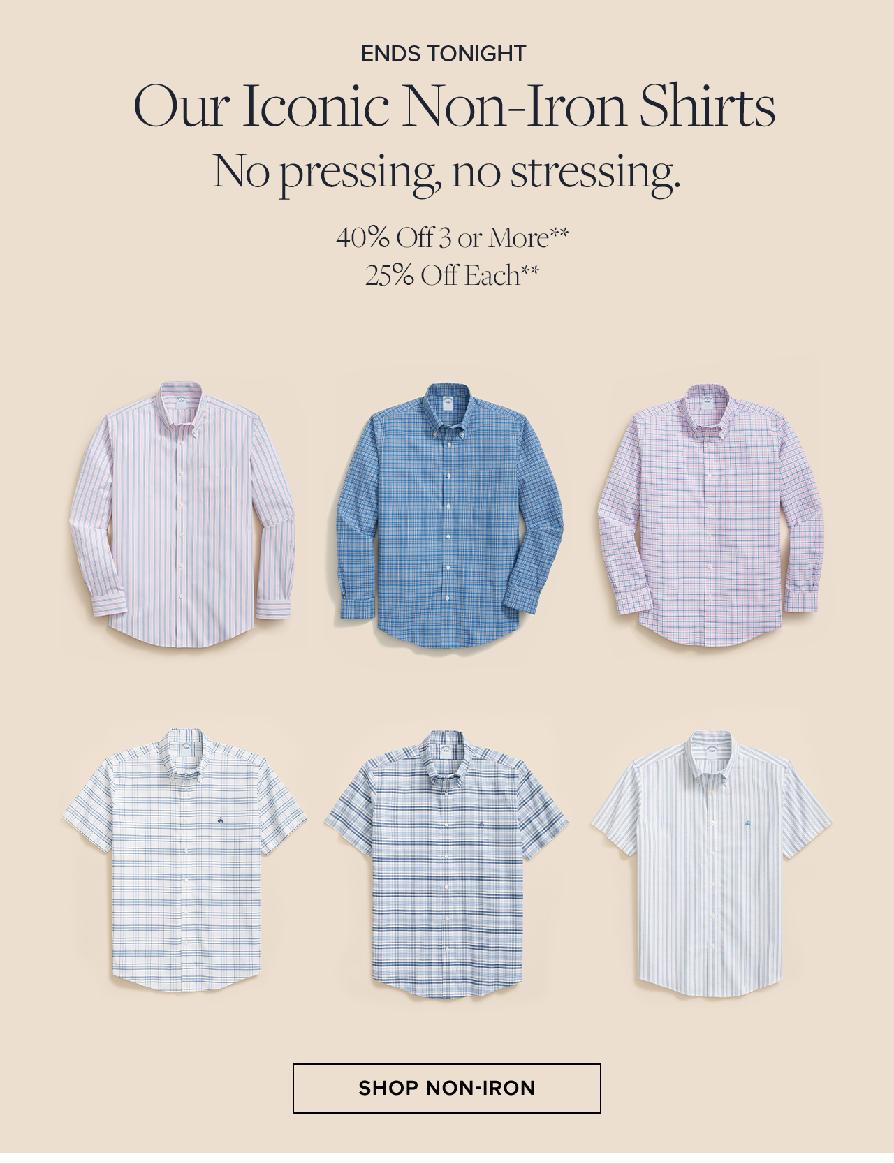 Our Iconic Non-Iron Shirts No pressing, no stressing. 40% Off 3 or More 25% Off Each Shop Non-Iron