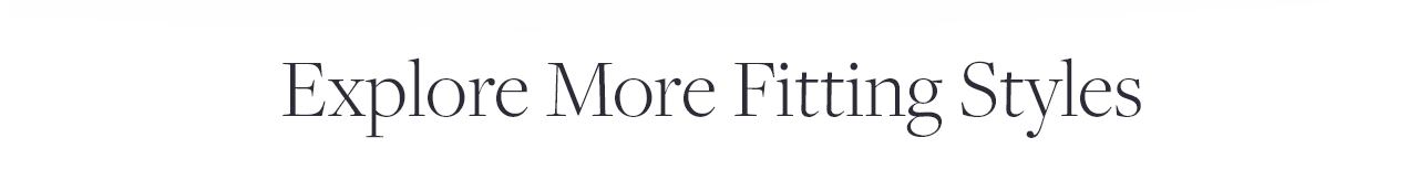 Explore More Fitting Styles