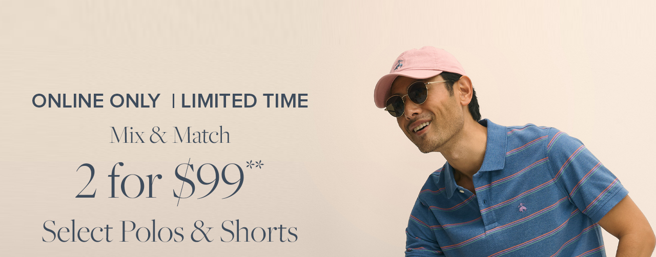 Online Only | Limited Time Mix and Match 2 for $99 Select Polos and Shorts