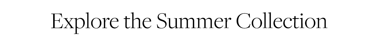 Explore the Summer Collection