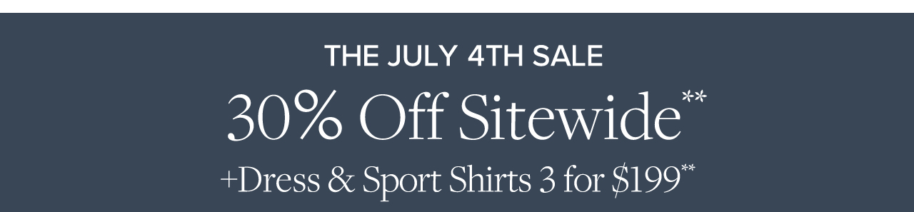 The July 4th Sale 30% Off Sitewide +Dress and Sport Shirts 3 for $199