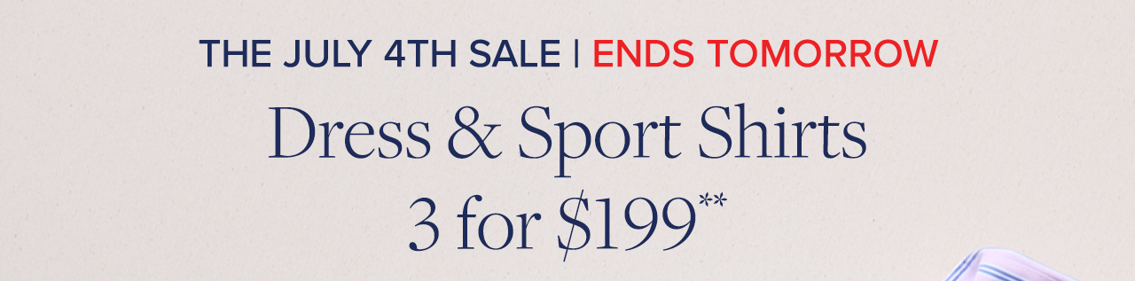 The July 4th Sale | Ends Tomorrow Dress and Sport Shirts 3 for $199