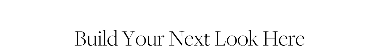 Build Your Next Look Here