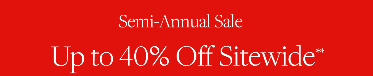 Semi-Annual Sale Up to 40% Off Sitewide