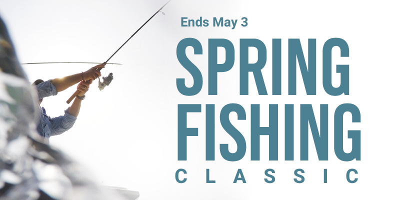 Spring Fishing Classic - Ends May 3