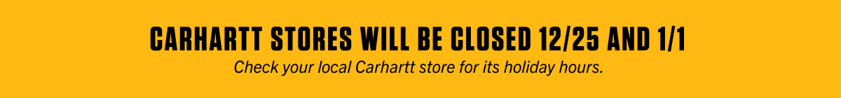 CARHARTT STORES WILL BE CLOSED 12/25 AND 1/1 