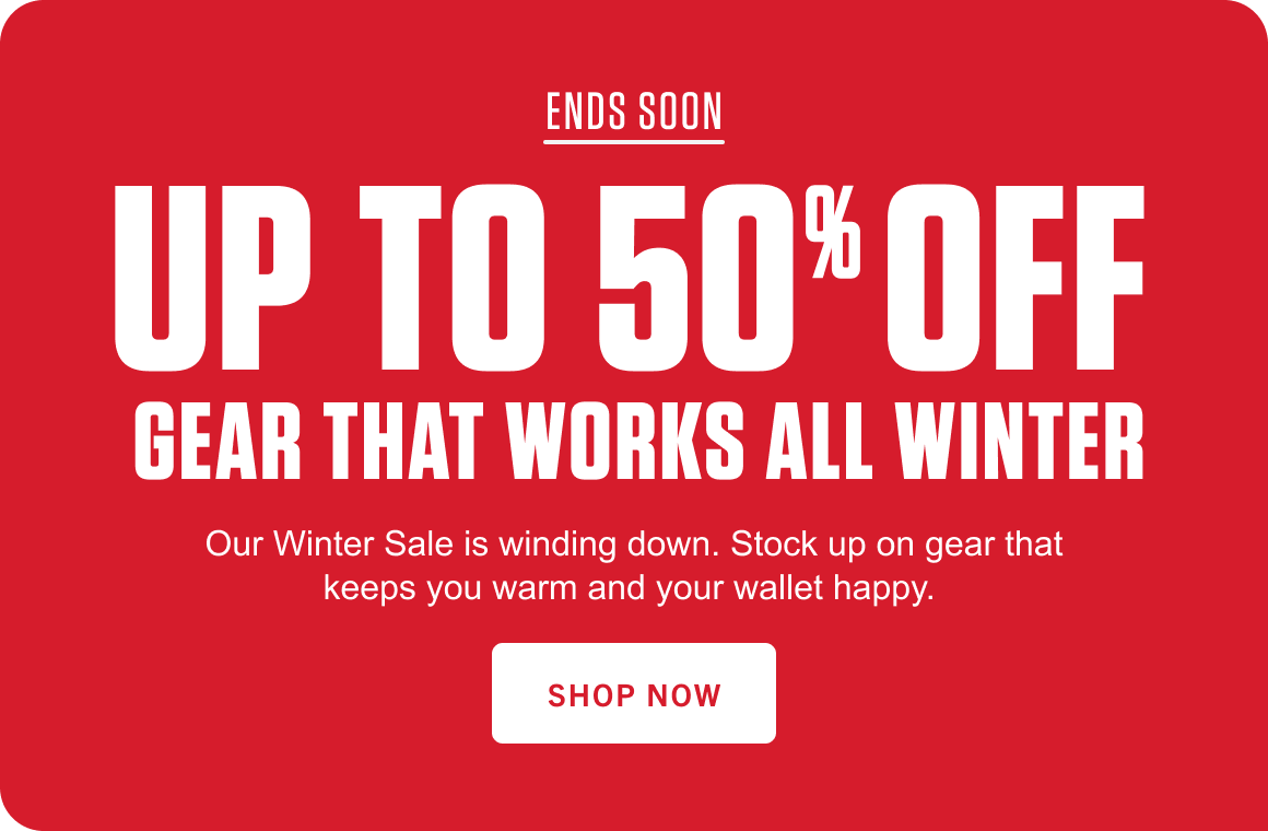 ENDS SOON UP TO 50% OFF GEAR THAT WORKS ALL WINTER