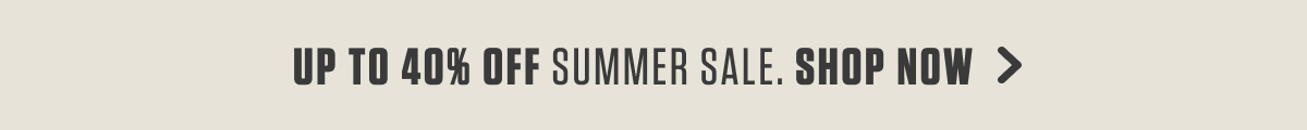 UP TO 40% OFF SUMMER SALE