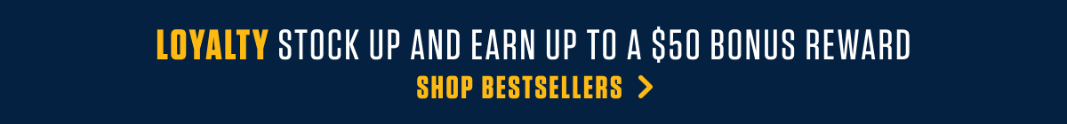 LOYALTY STOCK UP AND EARN UP TO $50 BONUS REWARD