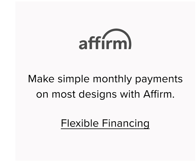 Make simply monthly payments on most designs with Affirm. Flexible Financing