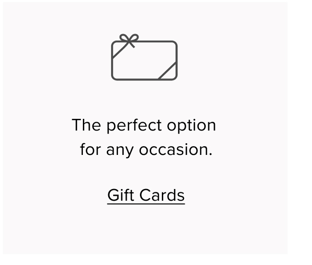 The perfect option for any occasion. Gift Cards.