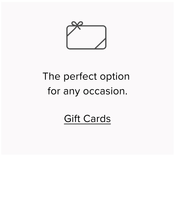 The perfect option for any occasion. Gift Cards.