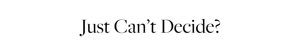Just Can't Decide?