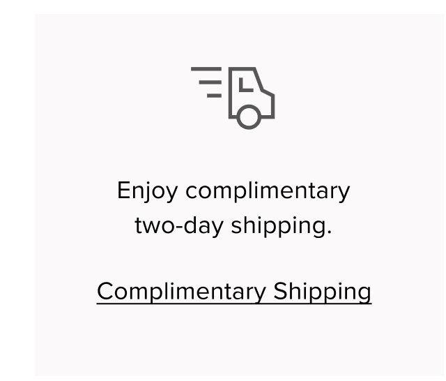 Enjoy complimentary two day shipping.
