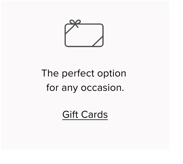 The perfect option for any occasion. Gift Cards.